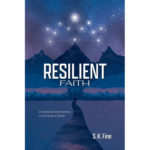 Resilient Faith: A Devotional Commentary on the Book of Daniel