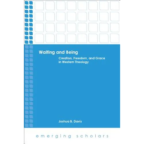 Waiting and Being: Creation, Freedom, and Grace in Western Theology