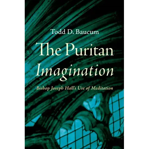 The Puritan Imagination: Bishop Joseph Hall's Use of Meditation
