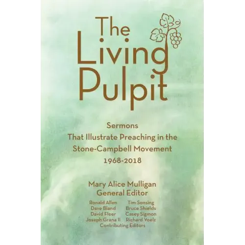 Living Pulpit: Sermons That Illustrate Preaching in the Stone-Campbell Movement 1968-2018