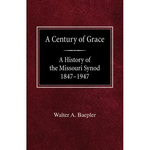 A Century of Grace A History of the Missouri Synod 1847-1947