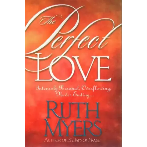 The Perfect Love: Intensely Personal, Overflowing, Never Ending...