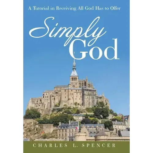 Simply God: A Tutorial in Receiving All God Has to Offer