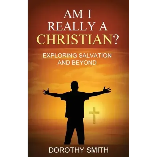 Am I Really A Christian?: Exploring Salvation and Beyond