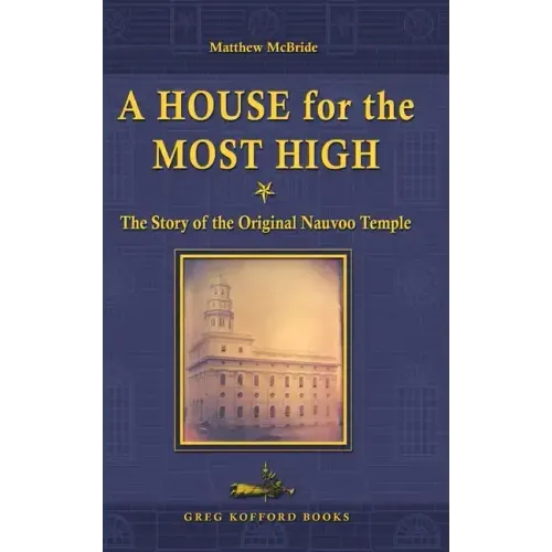 A House for the Most High: The Story of the Original Nauvoo Temple