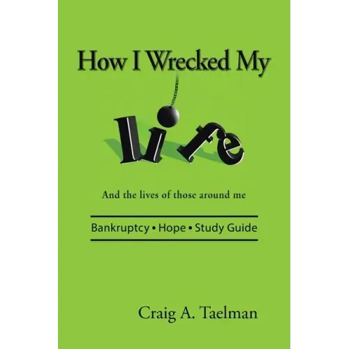 How I Wrecked My Life: And the lives of those around me