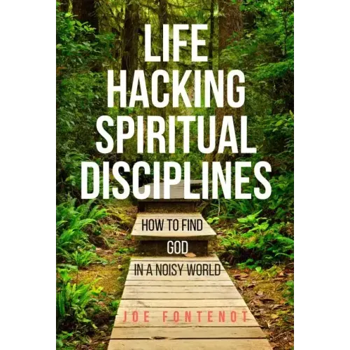 Life Hacking Spiritual Disciplines: How to Find God in a Noisy World