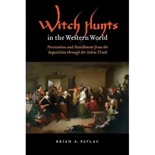 Witch Hunts in the Western World: Persecution and Punishment from the Inquisition Through the Salem Trials