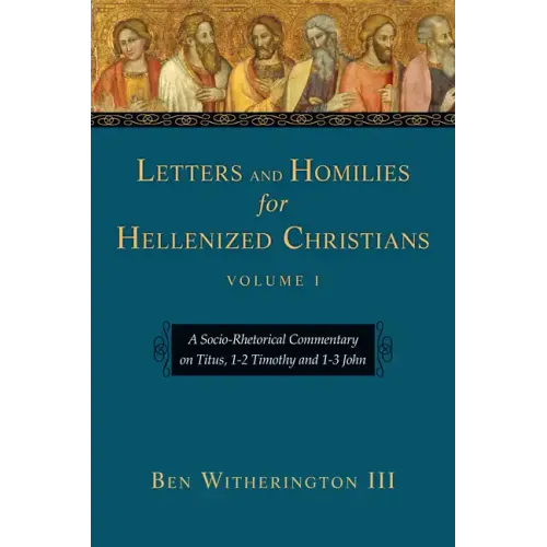 Letters and Homilies for Hellenized Christians: A Socio-Rhetorical Commentary on Titus, 1-2 Timothy and 1-3 John Volume 1