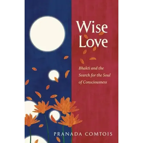 Wise-Love: Bhakti and the Search for the Soul of Consciousness