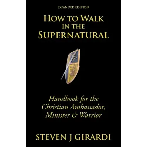 How to Walk in the Supernatural: Handbook for the Christian Ambassador, Minister & Warrior