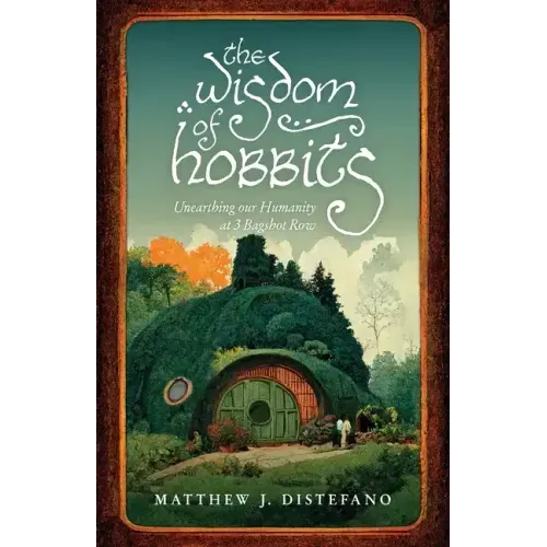 The Wisdom of Hobbits: Unearthing Our Humanity at 3 Bagshot Row