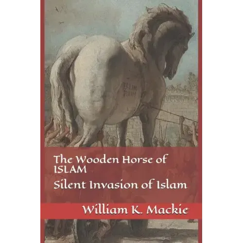 The Wooden Horse of Islam: Silent Invasion of Islam
