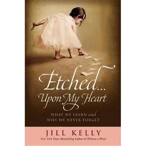 Etched...Upon My Heart: What We Learn and Why We Never Forget