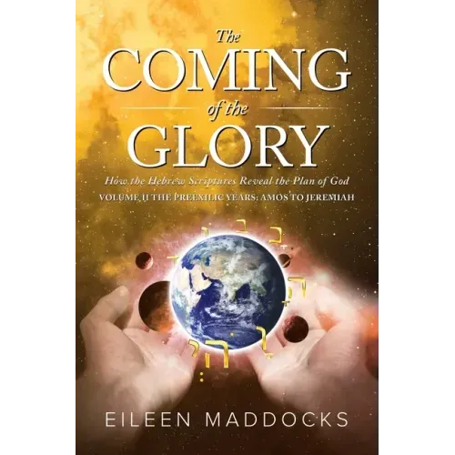 The Coming of the Glory Volume 2: How the Hebrew Scriptures Reveal the Plan of God