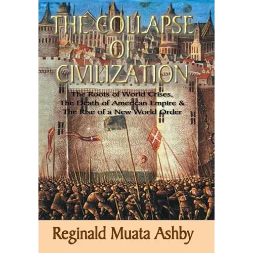 THE COLLAPSE OF CIVILIZATION, The Roots of World Crises, The Death of American Empire & The Rise of a New World Order