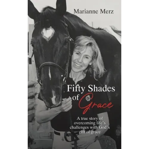 Fifty Shades of Grace: A true story of overcoming life's challenges with God's gift of grace