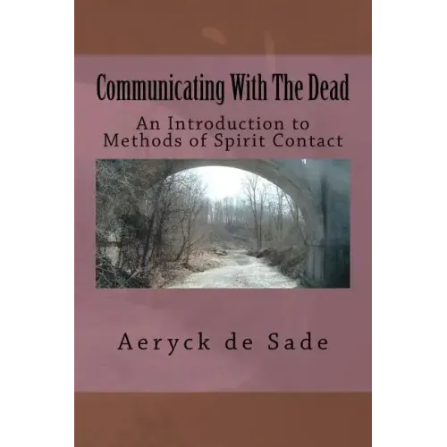 Communicating With The Dead: An Introduction To Methods Of Spirit Contact