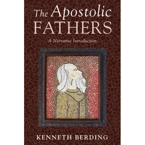 The Apostolic Fathers: A Narrative Introduction