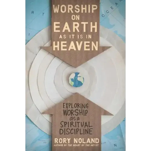 Worship on Earth as It Is in Heaven: Exploring Worship as a Spiritual Discipline