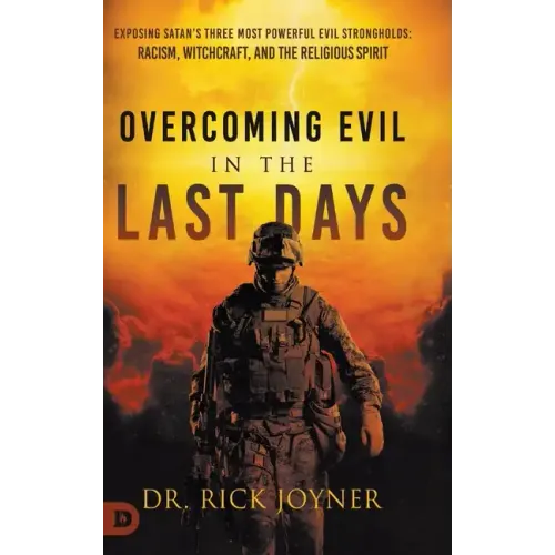 Overcoming Evil in the Last Days: Exposing Satan's Three Most Powerful Evil Strongholds: Racism, Witchcraft, and the Religious Spirit