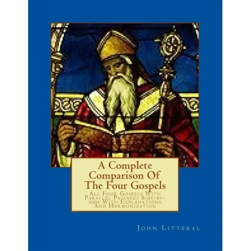 A Complete Comparison Of The Four Gospels: All Four Gospels With Parallel Passa