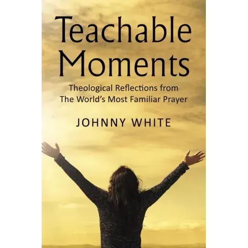 Teachable Moments: Theological Reflections from the World's Most Familiar Prayer