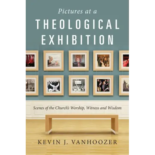 Pictures at a Theological Exhibition: Scenes of the Church's Worship, Witness and Wisdom