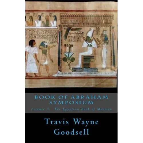 Book of Abraham Symposium: Lecture 5: The Egyptian Book of Mormon