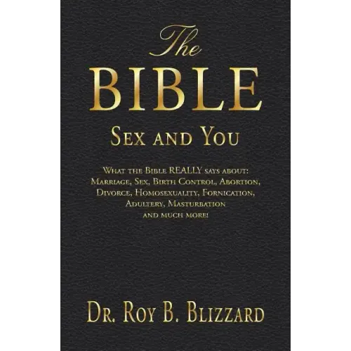 The Bible Sex and You: What the Bible REALLY says about: Marriage, Sex, Birth Control, Abortion, Divorce, Homosexuality, Fornication, Adulter