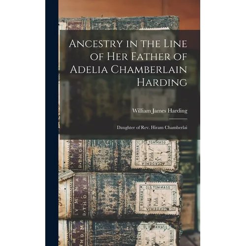 Ancestry in the Line of her Father of Adelia Chamberlain Harding: Daughter of Rev. Hiram Chamberlai