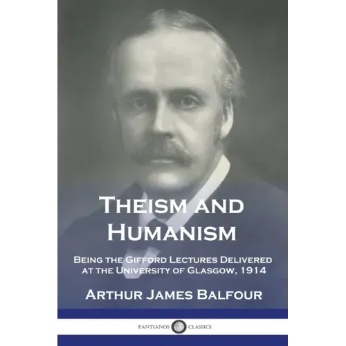Theism and Humanism: Being the Gifford Lectures Delivered at the University of Glasgow, 1914