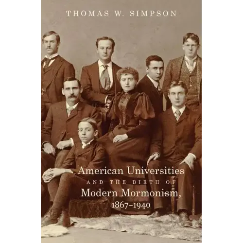 American Universities and the Birth of Modern Mormonism, 1867-1940
