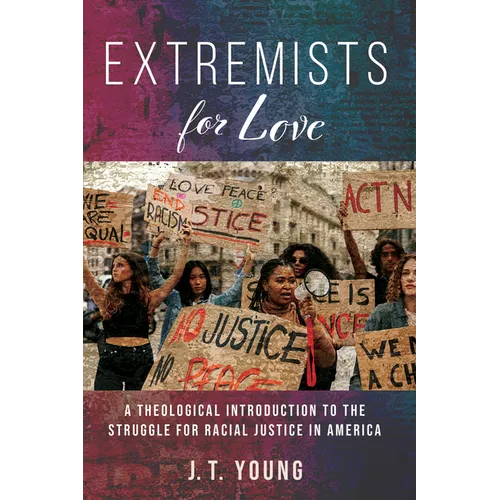 Extremists for Love: A Theological Introduction to the Struggle for Racial Justice in America - Paperback
