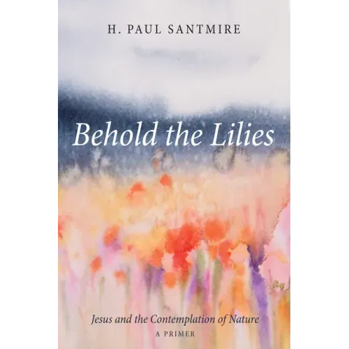 Behold the Lilies: Jesus and the Contemplation of Nature--A Primer