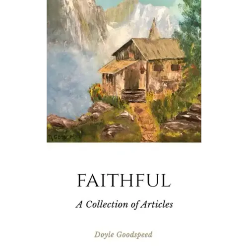Faithful: A Collection of Articles by Doyle Goodspeed