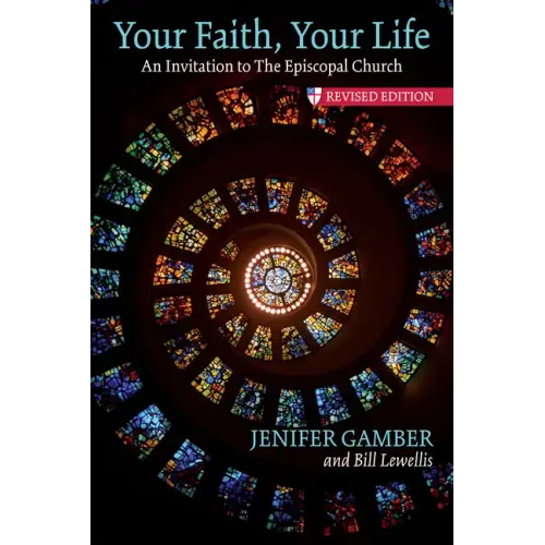 Your Faith, Your Life: An Invitation to the Episcopal Church, Revised Edition