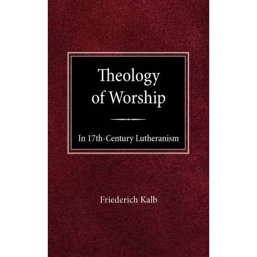 The Theology of Worship in 17th Century Lutheranism