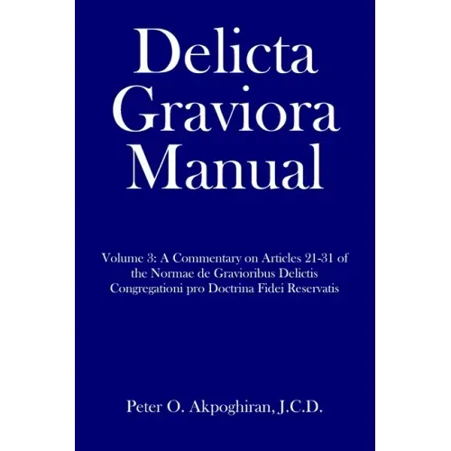 Delicta Graviora Manual: Volume 3: A Commentary on Articles 21-31 of the Normae de Gravioribus Delictis Congregationi pro Doctrina Fidei Reservatis