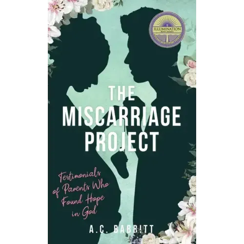 The Miscarriage Project: Testimonials of Parents Who Found Hope in God