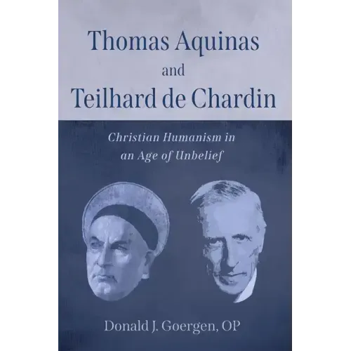 Thomas Aquinas and Teilhard de Chardin: Christian Humanism in an Age of Unbelief