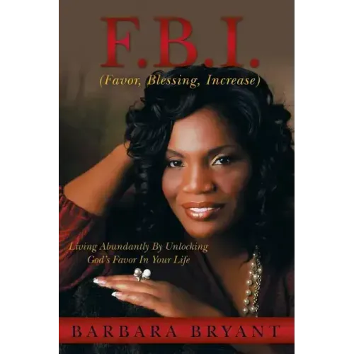 F.B.I. (Favor, Blessing, Increase): Living Abundantly by Unlocking God's Favor in Your Life