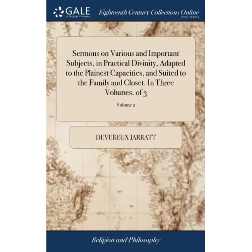 Sermons on Various and Important Subjects, in Practical Divinity, Adapted to the Plainest Capacities, and Suited to the Family and Closet. In Three Vo