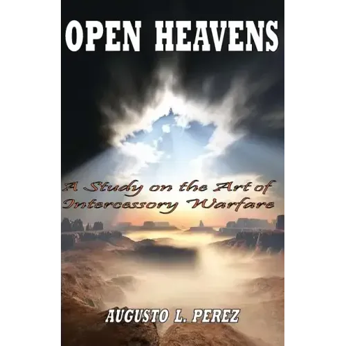 Open Heavens: A Study on the Art of Intercessory Warfare