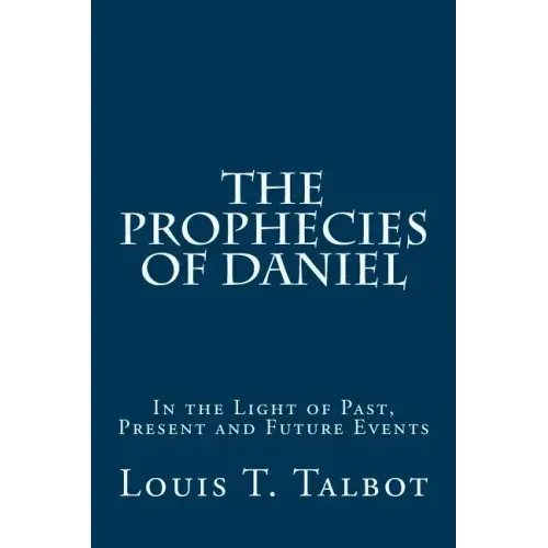 The Prophecies of Daniel: In the Light of Past, Present and Future Events
