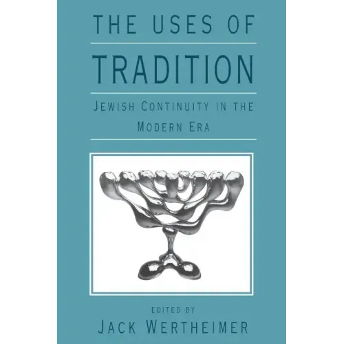 The Uses of Tradition: Jewish Continuity in the Modern Era