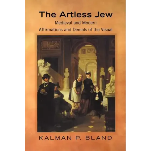 The Artless Jew: Medieval and Modern Affirmations and Denials of the Visual