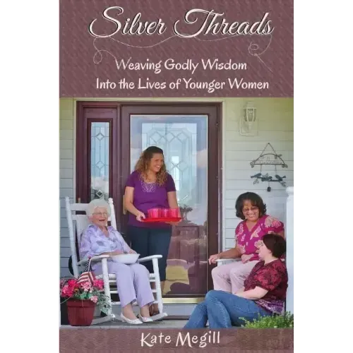 Silver Threads: Weaving Godly Wisdom Into the Lives of Younger Women