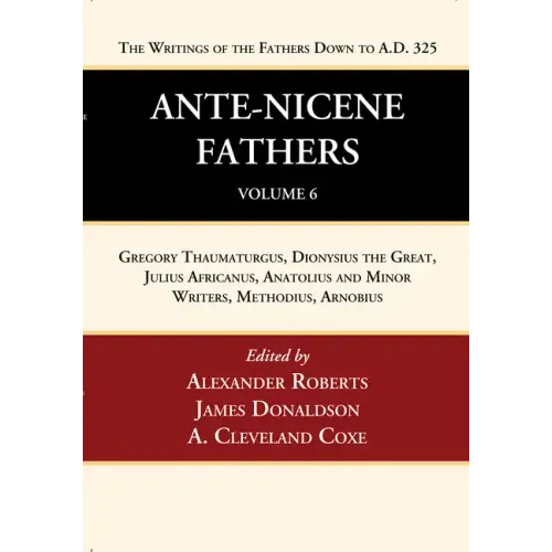 Ante-Nicene Fathers: Translations of the Writings of the Fathers Down to A.D. 325, Volume 6