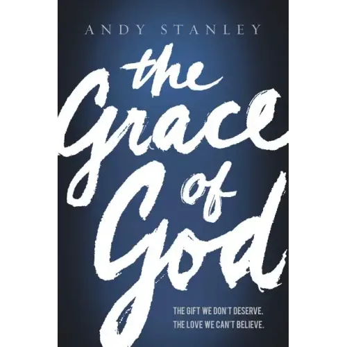 The Grace of God: The Gift We Don't Deserve, the Love We Can't Believe